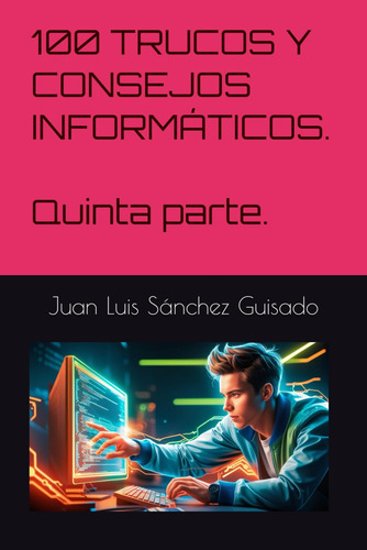 100 Trucos Y Consejos Informáticos. Quinta Parte. (spanish E