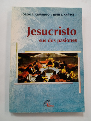 Jesucristo, Sus Dos Pasiones - Camargo Y Chávez - Paulinas