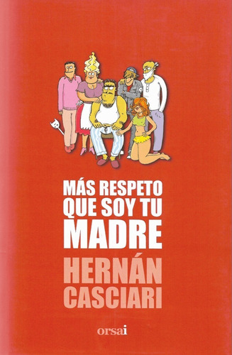 Más Respeto Que Soy Tu Madre - Hernán Casciari Orsai