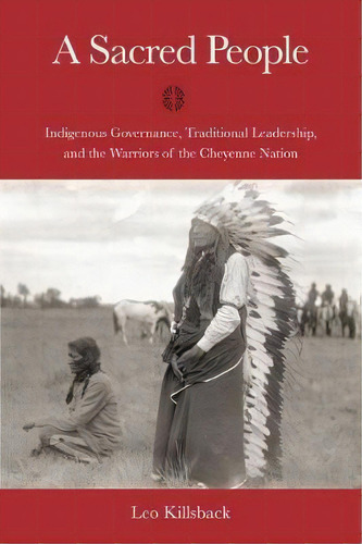 A Sacred People : Indigenous Governance, Traditional Leadership, And The Warriors Of The Cheyenne..., De Leo K. Killsback. Editorial Texas Tech Press,u.s., Tapa Dura En Inglés