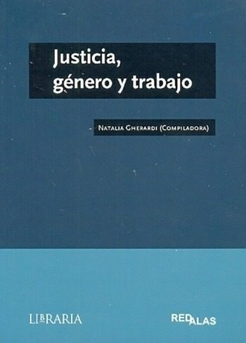 Justicia, Género Y Trabajo - Natalia Gherardi (compiladora)