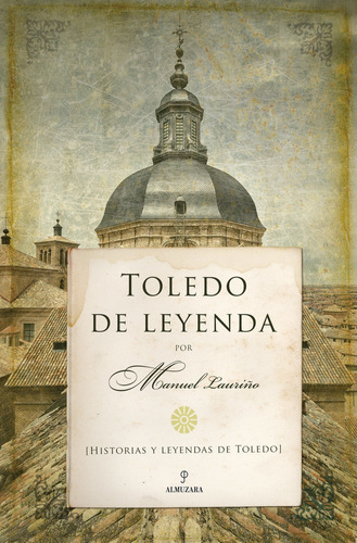 Toledo de leyenda, de Lauriño Cobos, Manuel. Editorial Almuzara, tapa blanda en español