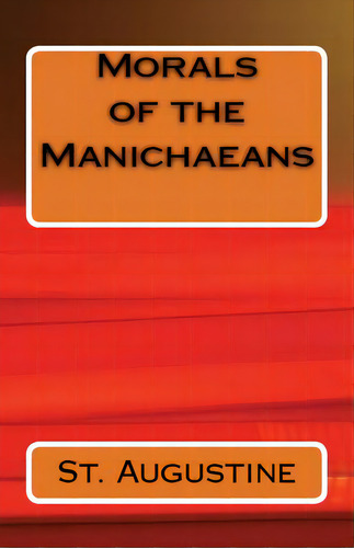 Morals Of The Manichaeans, De Augustine, St., Vol. 1. Editorial Lone Oak Pub, Tapa Blanda En Inglés