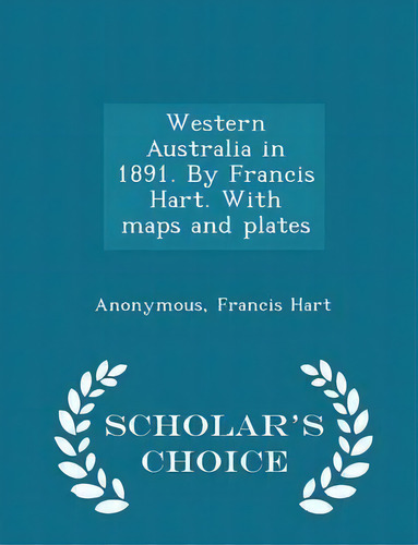 Western Australia In 1891. By Francis Hart. With Maps And Plates - Scholar's Choice Edition, De Anonymous. Editorial Scholars Choice, Tapa Blanda En Inglés