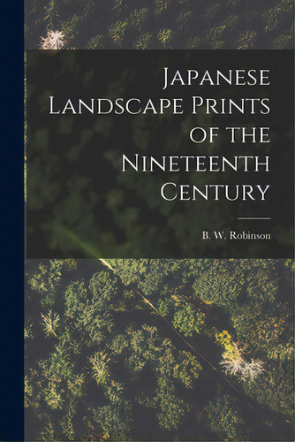 Japanese Landscape Prints Of The Nineteenth Century, De Robinson, B. W. (basil William). Editorial Hassell Street Pr, Tapa Blanda En Inglés