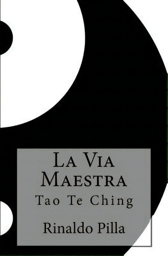 La Via Maestra : Tao Te Ching, De Rinaldo Pilla. Editorial Createspace Independent Publishing Platform, Tapa Blanda En Italiano