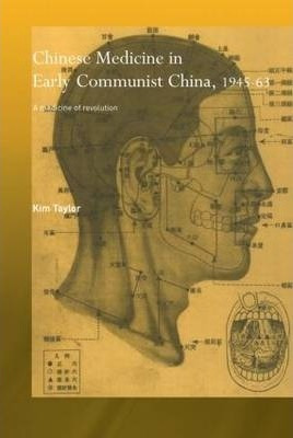 Chinese Medicine In Early Communist China, 1945-1963 - Ki...