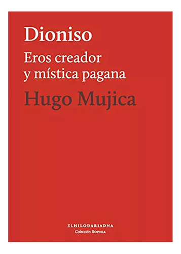 Dioniso . Eros Creador Y Mistica Pagana - Mujica Hugo - #w