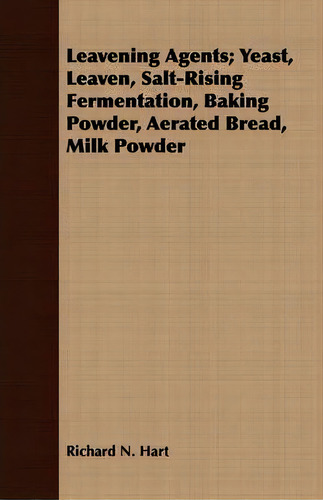 Leavening Agents; Yeast, Leaven, Salt-rising Fermentation, Baking Powder, Aerated Bread, Milk Powder, De Richard N. Hart. Editorial Read Books, Tapa Blanda En Inglés