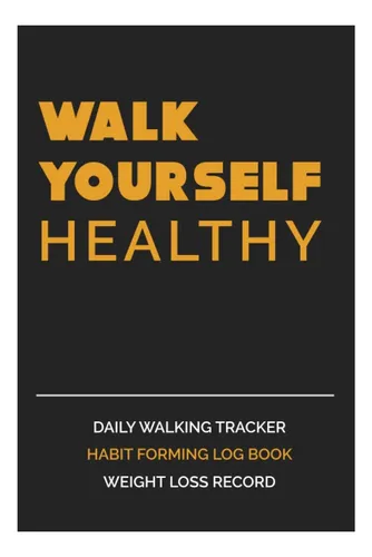 Libro: Walk Yourself Healthy: Daily Walking Log Book To Lose