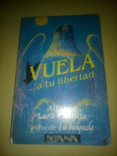 Vuela A Tu Libertad Alfonso Lara Castilla Autor De La Búsque