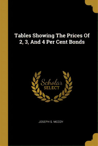 Tables Showing The Prices Of 2, 3, And 4 Per Cent Bonds, De Mccoy, Joseph S.. Editorial Wentworth Pr, Tapa Blanda En Inglés