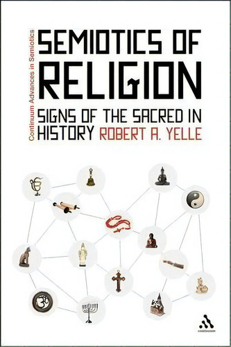 Semiotics Of Religion : Signs Of The Sacred In History, De Robert A. Yelle. Editorial Continuum Publishing Corporation, Tapa Blanda En Inglés