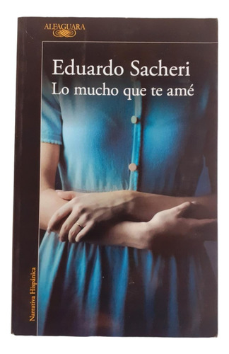 Lo Mucho Que Te Ame - Eduardo Sacheri - Alfaguara