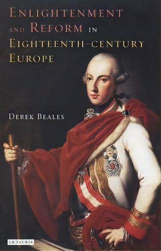Enlightenment And Reform In 18th-century Europe, De Derek Beales. Editorial I B Tauris Co Ltd, Tapa Blanda En Inglés