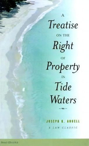 A Treatise On The Right Of Property In Tide Waters, De Joseph Kinnicut Angell. Editorial Beard Books, Tapa Blanda En Inglés