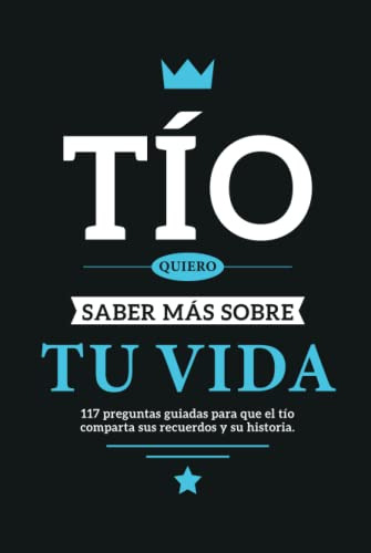 Tio Quiero Saber Mas Sobre Tu Vida: 117 Preguntas Guiadas Pa