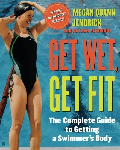 Get Wet, Get Fit The Complete Guide To Getting A Swimmers Bo