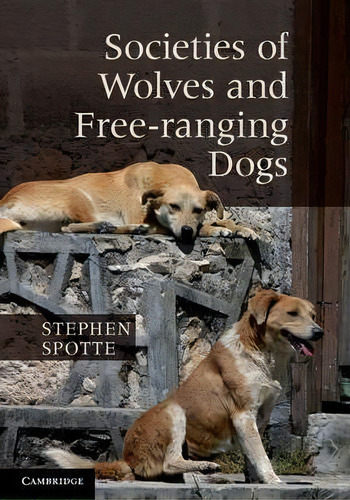 Societies Of Wolves And Free-ranging Dogs, De Stephen Spotte. Editorial Cambridge University Press, Tapa Dura En Inglés