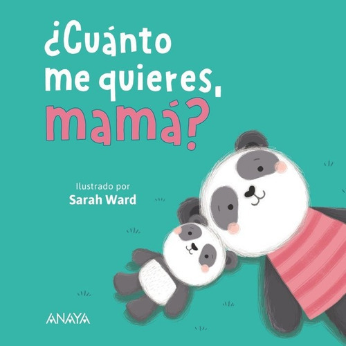 CUANTO ME QUIERES MAMA, de WARD, SARAH. Editorial ANAYA INFANTIL Y JUVENIL, tapa dura en español