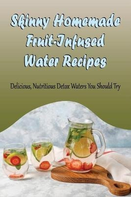 Libro Skinny Homemade Fruit-infused Water Recipes : Delic...