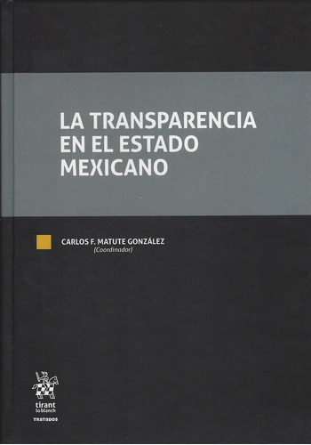 La Transparencia En El Estado Mexicano / Pd., De Matute Gonzalez, Carlos F.. Editorial Tirant Lo Blanch, Tapa Dura, Edición 1.0 En Español, 2020