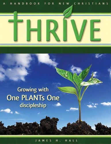 Thrive - Handbook For New Christians: Growing With One Plants One Discipleship, De Hall, James H.. Editorial Lightning Source Inc, Tapa Blanda En Inglés