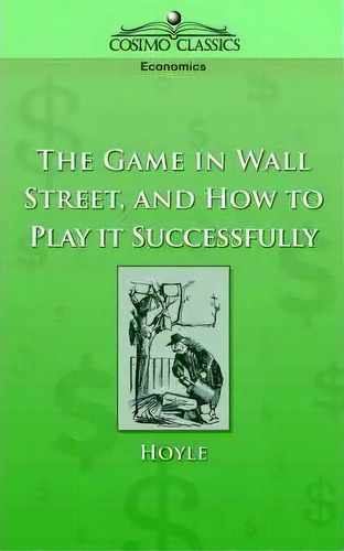 The Game In Wall Street, And How To Play It Successfully, De Hoyle. Editorial Cosimo Classics, Tapa Blanda En Inglés