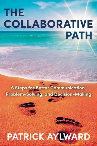 The Collaborative Path : 6 Steps For Better Communication, Problem-solving, And Decision-making, De Patrick Aylward. Editorial Friesenpress, Tapa Blanda En Inglés