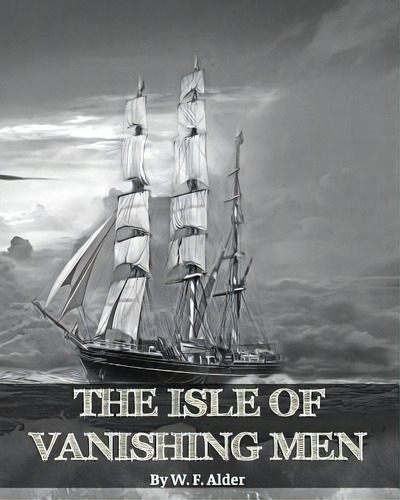 The Isle Of Vanishing Men- A Narrative Of Adventure In Cannibal - Land: Annotated, De Alder, W. F.. Editorial Blurb Inc, Tapa Blanda En Inglés