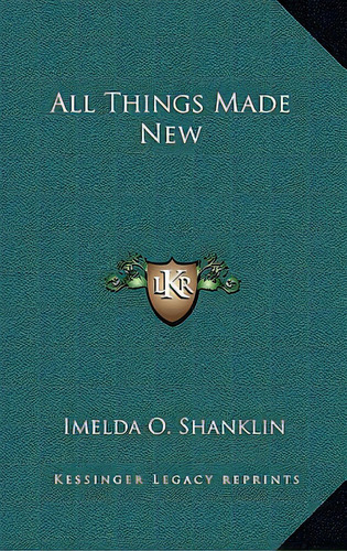 All Things Made New, De Shanklin, Imelda O.. Editorial Kessinger Pub Llc, Tapa Dura En Inglés