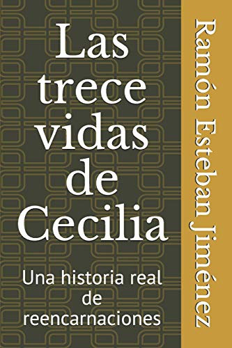 Las Trece Vidas De Cecilia: Una Historia Real De Reencarnaci