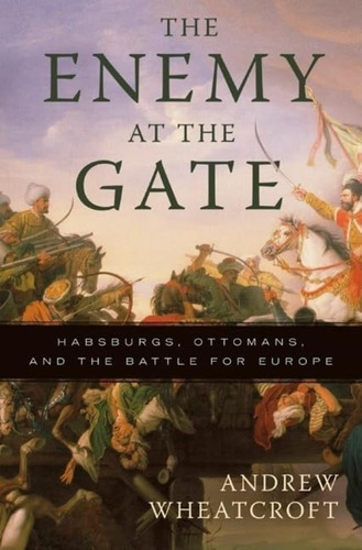 Libro: The Enemy At The Gate: Habsburgs, Ottomans, And The