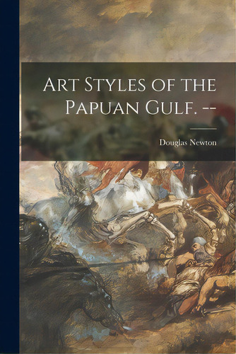 Art Styles Of The Papuan Gulf. --, De Newton, Douglas 1920-. Editorial Hassell Street Pr, Tapa Blanda En Inglés