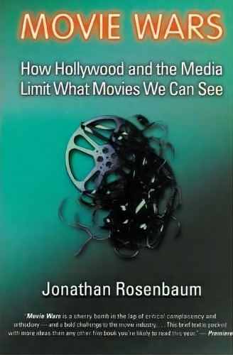 Movie Wars : How Hollywood And The Media Limit What Movies We Can See, De Jonathan Rosenbaum. Editorial A Cappella Books, Tapa Blanda En Inglés, 2002