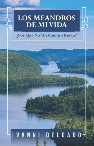 Libro: Los Meandros De Mi Vida: Por Qué No Un Camino Recto? 