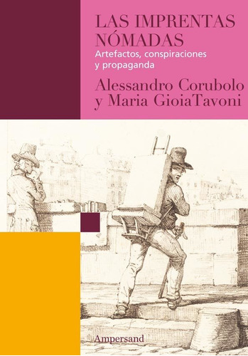 Las Imprentas Nomadas: ARTEFACTOS, CONSPIRACIONES Y PROPAGANDA, de Corubolo, Gioia Tavoni. Editorial AMPERSAND, tapa blanda, edición 1 en español, 2019
