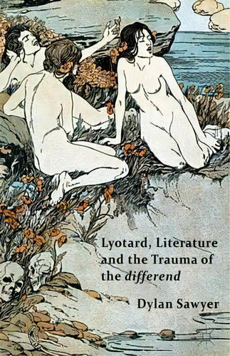 Lyotard, Literature And The Trauma Of The Differend, De D. Sawyer. Editorial Palgrave Macmillan, Tapa Dura En Inglés