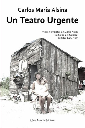 Un Teatro Urgente, De Carlos María Alsina. Editorial Libros Tucuman Ediciones, Tapa Blanda En Español, 2023