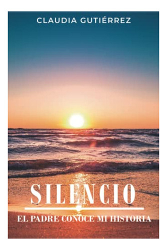 Libro : Silencio El Padre Conoce Mi Historia - Gutierrez,. 