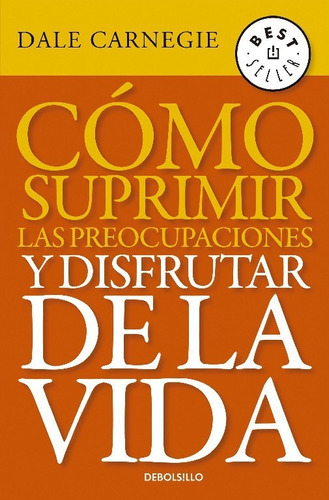 Cómo Suprimir Las Preocupaciones Y Disfrutar De La Vida, De Dale Carnegie., Vol. 1. Editorial Debolsillo, Tapa Blanda En Español, 2020