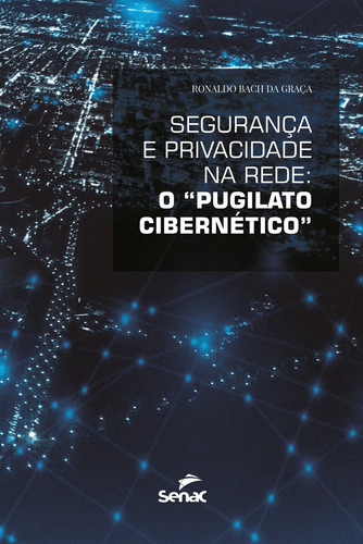 Segurança e privacidade na rede: o “pugilato cibernético”, de Bach Graça, Ronaldo. Editora Serviço Nacional de Aprendizagem Comercial, capa mole em português, 2019