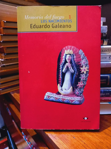 Memorias Del Fuego 1. Los Nacimientos. Eduardo Galeano.