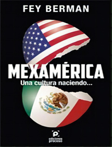 MEXÁMERICA. UNA CULTURA NACIENDO, de Fey Berman. Editorial Ediciones Proceso, tapa pasta blanda, edición 1 en español, 2018