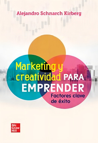 Marketing Y Creatividad Para Emprender. Factores Clave De Éxito / Pd., De Schnarch Kirberg, Alejandro., Vol. 1. Editorial Mcgraw Hill, Tapa Dura, Edición 01 En Español, 2023