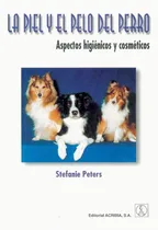 Comprar La Piel Y El Pelo Del Perro: Aspectos Higiénicos Y Cosméticos, De Peter, Stefanie. Editorial Acribia, Tapa Blanda En Español, 2011