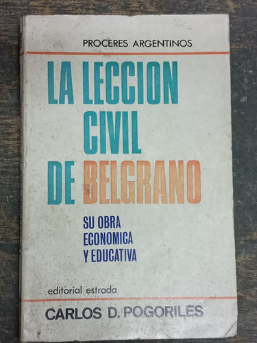 La Leccion Civil De Belgrano * Carlos Pogoriles * Estrada *