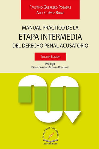 Manual Práctico De La Etapa Intermedia Del Derecho Penal Acusatorio, De Faustino Guerrero Posadas; Alex Chavez Rojas. Editorial Flores Editor, Tapa Blanda En Español, 2017