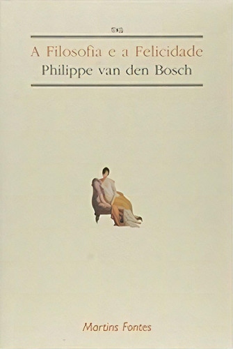 A Filosofia E A Felicidade, De Bosch Den. Editora Martins Fontes - Selo Martins Em Português