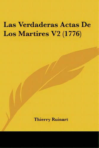 Las Verdaderas Actas De Los Martires V2 (1776), De Ruinart, Thierry. Editorial Kessinger Pub Llc, Tapa Blanda En Español
